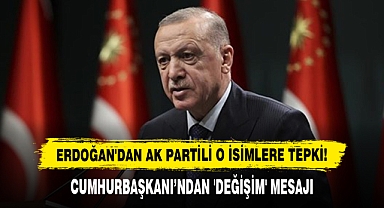 Erdoğan'dan AK Partili O İsimlere Tepki! Cumhurbaşkanı’ndan 'Değişim' Mesajı
