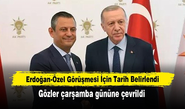 Erdoğan-Özel Görüşmesi İçin Tarih Belirlendi: Gözler çarşamba gününe çevrildi
