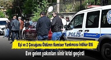 Eşi ve 2 Çocuğunu Öldüren Komiser Yardımcısı İntihar Etti