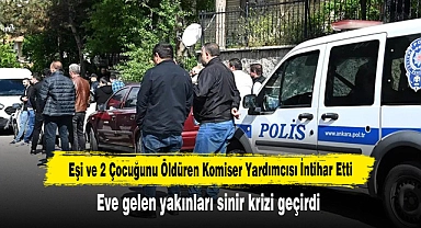 Eşi ve 2 Çocuğunu Öldüren Komiser Yardımcısı İntihar Etti