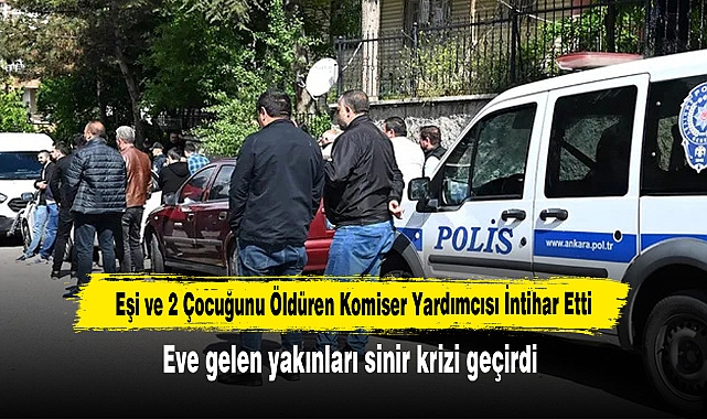 Eşi ve 2 Çocuğunu Öldüren Komiser Yardımcısı İntihar Etti