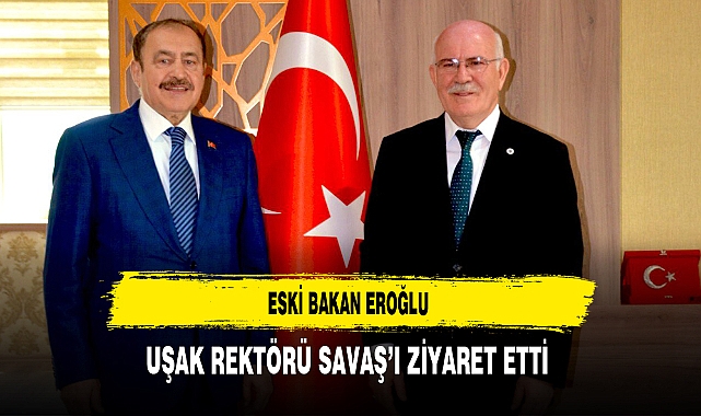 Eski Bakan Eroğlu Uşak Rektörü Savaş'ı Ziyaret Etti