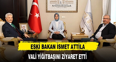 ESKİ BAKAN İSMET ATTİLA VALİ YİĞİTBAŞINI ZİYARET ETTİ