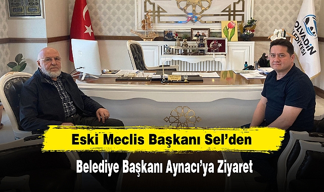 Eski Meclis Başkanı Sel’den Başkan Aynacı’ya Ziyaret