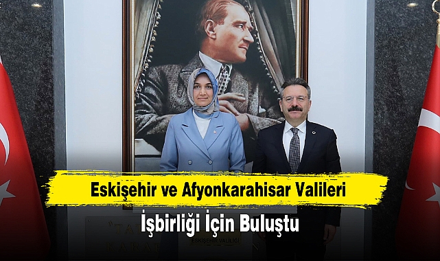 Eskişehir ve Afyonkarahisar Valileri  İşbirliği İçin Buluştu