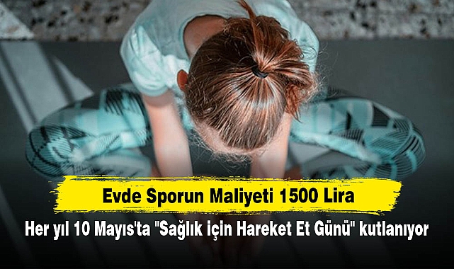 Evde Sporun Maliyeti 1500 Lira: Her yıl 10 Mayıs'ta "Sağlık için Hareket Et Günü" kutlanıyor