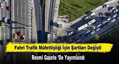 Fahri Trafik Müfettişliği İçin Şartları Değişti Resmi Gazete ‘de Yayımlandı