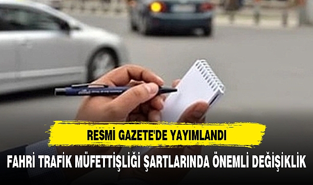FAHRİ TRAFİK MÜFETTİŞLİĞİ ŞARTLARINDA ÖNEMLİ DEĞİŞİKLİK