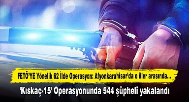 FETÖ’YE Yönelik 62 İlde Operasyon: Afyonkarahisar’da o iller arasında…