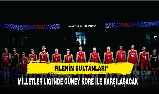 "Filenin Sultanları"Milletler Ligi'nde Güney Kore İle Karşılaşacak