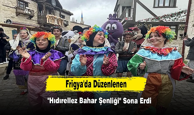 Frigya'da Düzenlenen "Hıdırellez Bahar Şenliği" Sona Erdi