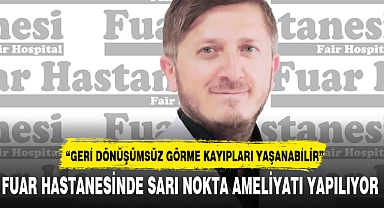 FUAR HASTANESİNDE SARI NOKTA AMELİYATI YAPILIYOR
