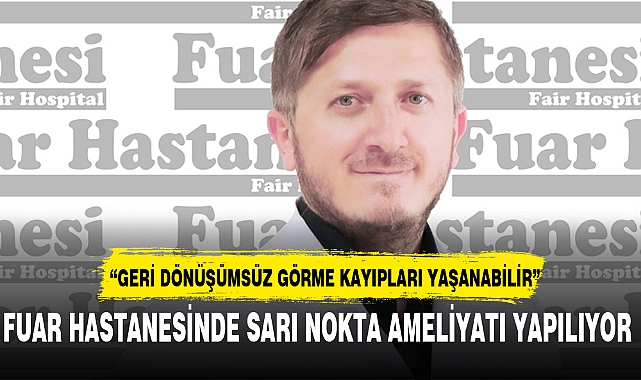 FUAR HASTANESİNDE SARI NOKTA AMELİYATI YAPILIYOR