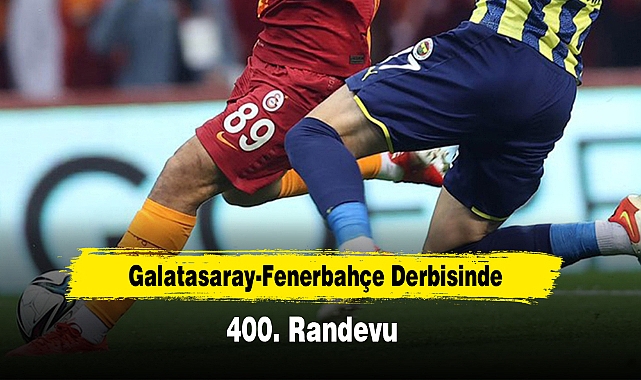 Galatasaray-Fenerbahçe Derbisinde 400. Randevu