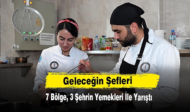Geleceğin Şefleri 7 Bölge, 3 Şehrin Yemekleri İle Yarıştı
