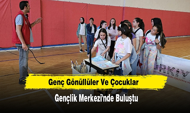Genç Gönüllüler Ve Çocuklar  Gençlik Merkezi'nde Buluştu
