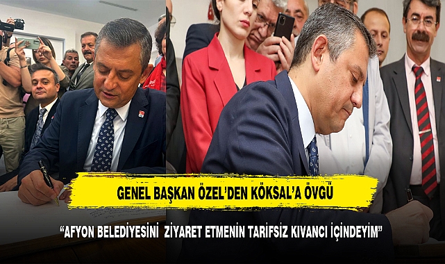 GENEL BAŞKAN ÖZEL’DEN KÖKSAL’A ÖVGÜ