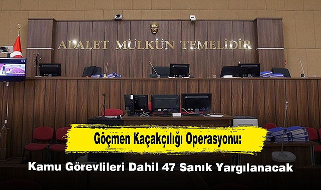 Göçmen Kaçakçılığı Operasyonu: Kamu Görevlileri Dahil 47 Sanık Yargılanacak