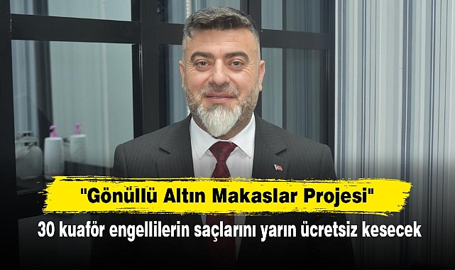 "Gönüllü Altın Makaslar Projesi": 30 kuaför engellilerin saçlarını yarın ücretsiz kesecek