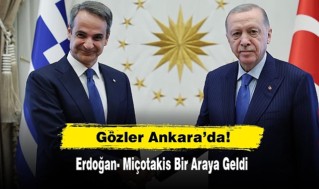 Gözler Ankara’da!  Erdoğan- Miçotakis Bir Araya Geldi