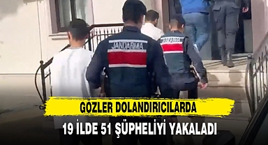 Gözler Dolandırıcılarda, 19 İlde 51 Şüpheliyi Yakaladı