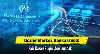 Gözler Merkez Bankası'nda: Faiz Kararı Bugün Açıklanacak