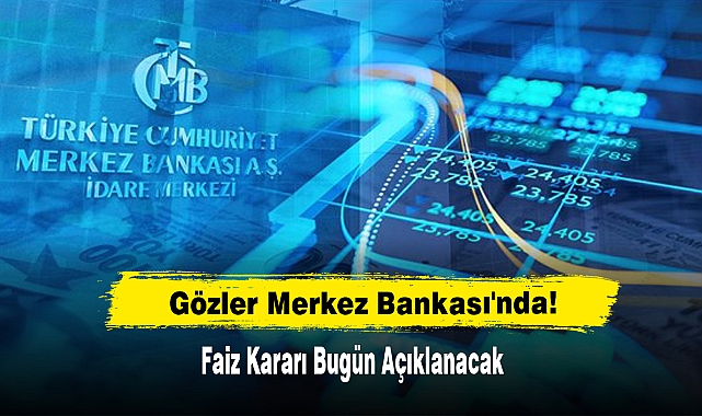 Gözler Merkez Bankası'nda: Faiz Kararı Bugün Açıklanacak