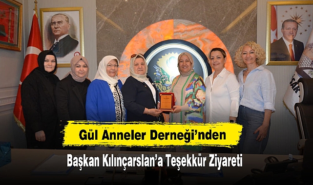 Gül Anneler Derneği’nden Başkan Kılınçarslan’a Teşekkür Ziyareti