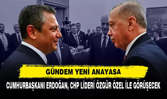 Gündem Yeni Anayasa  Cumhurbaşkanı Erdoğan, CHP Lideri Özgür Özel İle Görüşecek