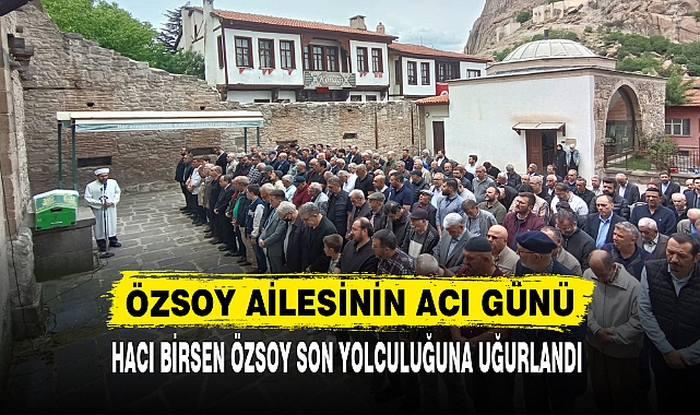HACI BİRSEN ÖZSOY SON YOLCULUĞUNA UĞURLANDI