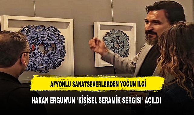 HAKAN ERGUN'UN "KİŞİSEL SERAMİK SERGİSİ" AÇILDI