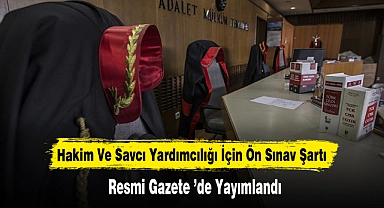 Hakim Ve Savcı Yardımcılığı İçin Ön Sınav Şartı Resmi Gazete ’de Yayımlandı