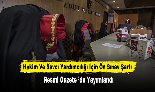 Hakim Ve Savcı Yardımcılığı İçin Ön Sınav Şartı Resmi Gazete ’de Yayımlandı