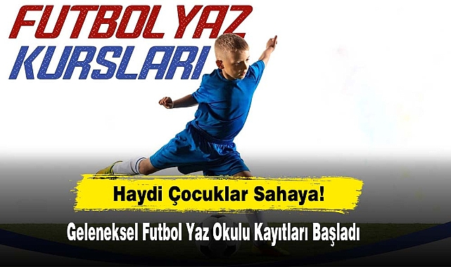 Haydi Çocuklar Sahaya!  Geleneksel Futbol Yaz Okulu Kayıtları Başladı