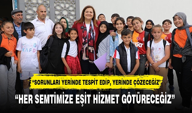 "HER SEMTİMİZE EŞİT HİZMET GÖTÜRECEĞİZ"