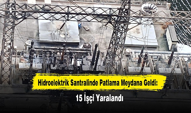 Hidroelektrik Santralinde Patlama Meydana Geldi: 15 İşçi Yaralandı
