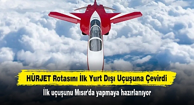 HÜRJET Rotasını İlk Yurt Dışı Uçuşuna Çevirdi: İlk uçuşunu Mısır'da yapmaya hazırlanıyor