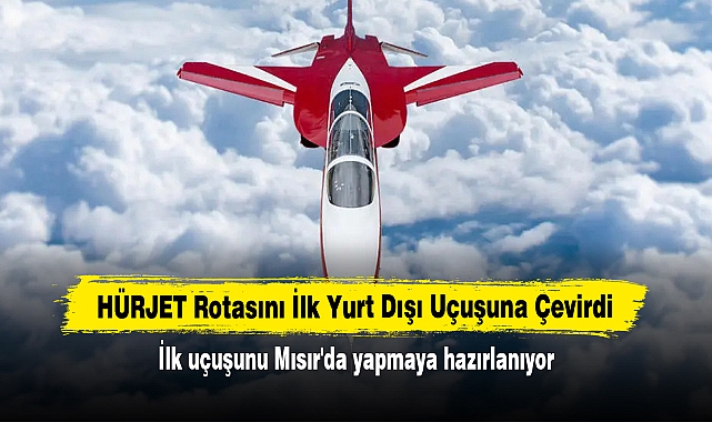 HÜRJET Rotasını İlk Yurt Dışı Uçuşuna Çevirdi: İlk uçuşunu Mısır'da yapmaya hazırlanıyor