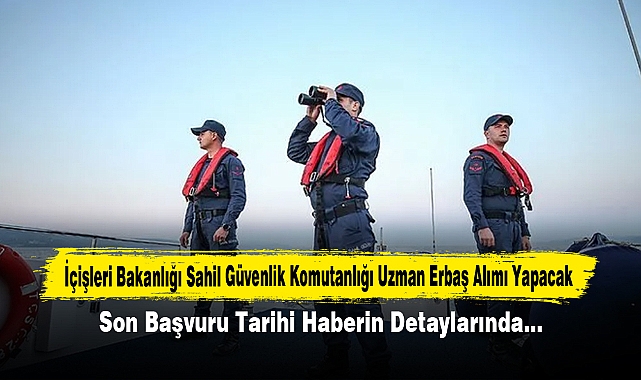 İçişleri Bakanlığı Sahil Güvenlik Komutanlığı Uzman Erbaş Alımı Yapacak: Son Başvuru Tarihi Haberin Detaylarında…