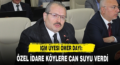 İGM Üyesi Ömer Dayı: Özel İdare Köylere Can Suyu Verdi