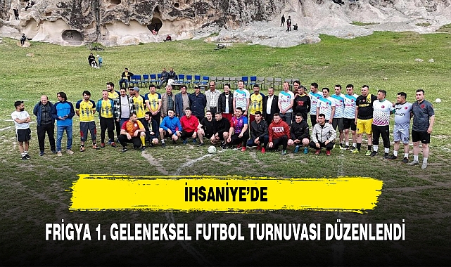 İHSANİYE’DE FRİGYA 1. GELENEKSEL FUTBOL TURNUVASI DÜZENLENDİ