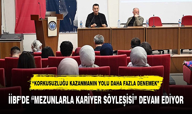 İİBF'DE "MEZUNLARLA KARİYER SÖYLEŞİSİ" DEVAM EDİYOR
