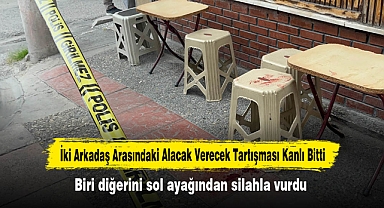 İki Arkadaş Arasındaki Alacak Verecek Tartışması Kanlı Bitti: Biri diğerini sol ayağından silahla vurdu