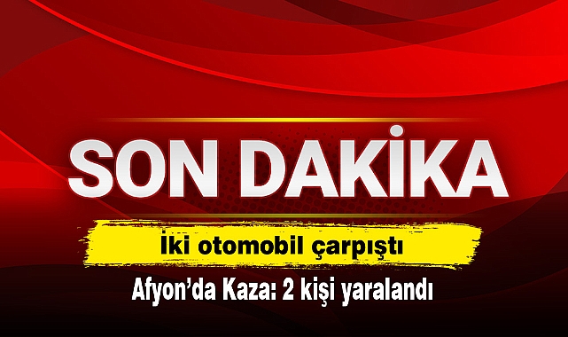 İki otomobil çarpıştı!  Afyon’da Kaza: 2 kişi yaralandı
