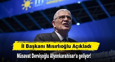 İl Başkanı Mısırlıoğlu Açıkladı Müsavat Dervişoğlu Afyonkarahisar’a geliyor!