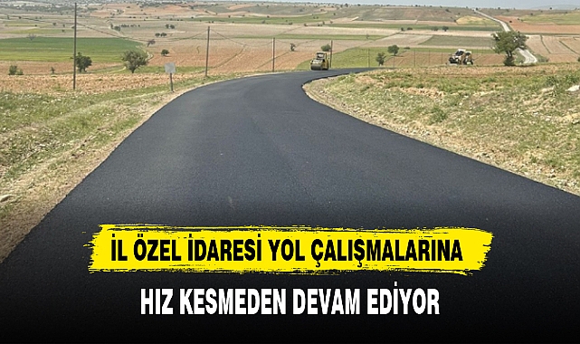 İL ÖZEL İDARESİ YOL ÇALIŞMALARINA HIZ KESMEDEN DEVAM EDİYOR