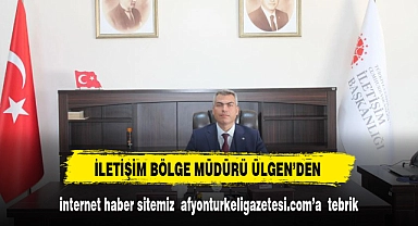 İletişim Bölge Müdürü Ülgen'den  afyonturkeligazetesi.com'a  tebrik mesajı