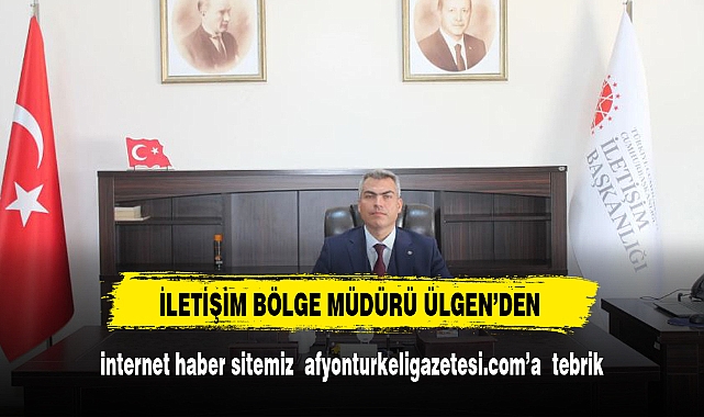 İletişim Bölge Müdürü Ülgen'den  afyonturkeligazetesi.com'a  tebrik mesajı