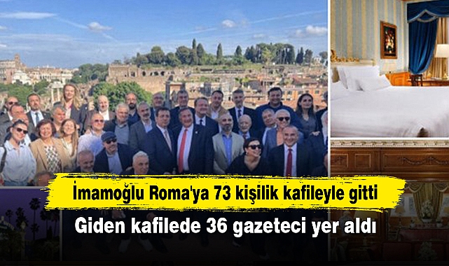İmamoğlu Roma'ya 73 kişilik kafileyle gitti! Giden kafilede 36 gazeteci yer aldı