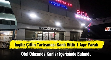 İngiliz Çiftin Tartışması Kanlı Bitti: 1 Ağır Yaralı